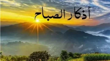 أذكار الصباح: كيف يحقق قول “رضيت بالله ربًا وبالإسلام دينًا” الطمأنينة ويؤكد الفوز بالجنة